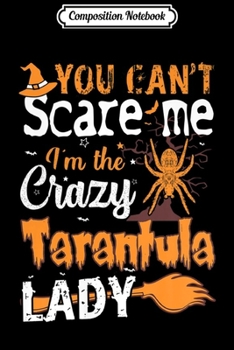 Paperback Composition Notebook: Womens You Cant Scare Crazy Tarantula Lady Halloween Gift Premium Journal/Notebook Blank Lined Ruled 6x9 100 Pages Book