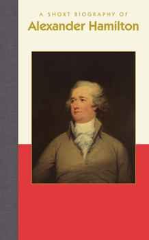 Hardcover A Short Biography of Alexander Hamilton Book