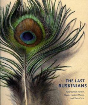 Paperback The Last Ruskinians: Charles Eliot Norton, Charles Herbert Moore, and Their Circle Book
