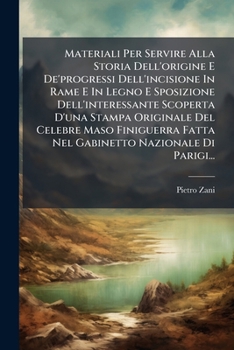 Paperback Materiali Per Servire Alla Storia Dell'origine E De'progressi Dell'incisione In Rame E In Legno E Sposizione Dell'interessante Scoperta D'una Stampa O [Italian] Book