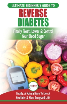 Paperback Reverse Diabetes: The Ultimate Beginner's Diet Guide To Reversing Diabetes - A Guide to Finally Cure, Lower & Control Your Blood Sugar ( Book