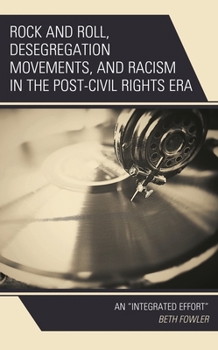 Paperback Rock and Roll, Desegregation Movements, and Racism in the Post-Civil Rights Era: An "Integrated Effort" Book