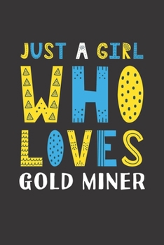 Paperback Just A Girl Who Loves Gold Miner: Funny Gold Miner Lovers Girl Women Gifts Lined Journal Notebook 6x9 120 Pages Book