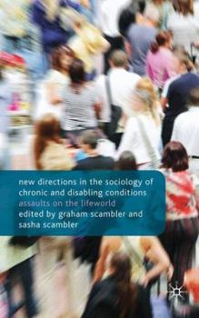 Hardcover New Directions in the Sociology of Chronic and Disabling Conditions: Assaults on the Lifeworld Book