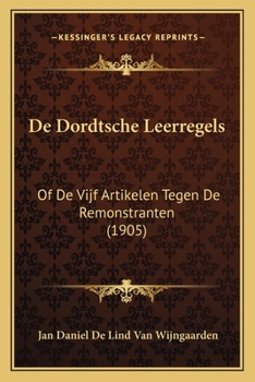 Paperback De Dordtsche Leerregels: Of De Vijf Artikelen Tegen De Remonstranten (1905) [Dutch] Book