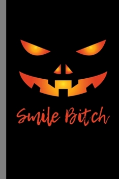 Smile Bitch: Sarcasm Spooky Halloween Party Scary Hallows Eve All Saint's Day Celebration Gift For Celebrant And Trick Or Treat (6"x9") Dot Grid Notebook To Write In