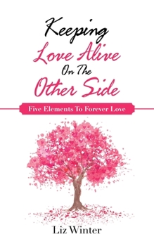Paperback Keeping Love Alive on the Other Side: Five Elements to Forever Love Book