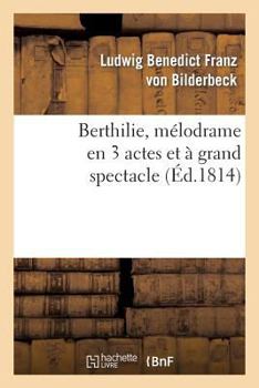 Paperback Berthilie, Mélodrame En 3 Actes Et À Grand Spectacle: . Représenté, Pour La Première Fois, À Paris, Sur Le Théâtre de l'Ambigu-Comique, Le 12 Mai 1814 [French] Book