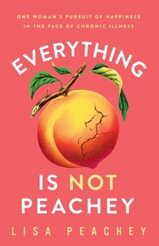Everything is Not Peachey: One Woman's Pursuit of Happiness in the Face of Chronic Illness