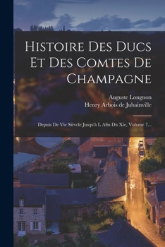 Paperback Histoire Des Ducs Et Des Comtes De Champagne: Depuis De Vie Sièvcle Jusqu'à L Afin Du Xie, Volume 7... [French] Book