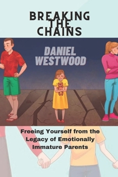 Paperback Breaking the Chains: Freeing Yourself from the Legacy of Emotionally Immature Parents Book
