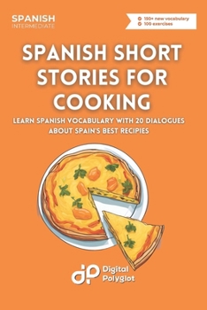 Spanish Short Stories for Cooking: Learn Spanish Vocabulary with 20 Dialogues about Spain's best Recipies (Spanish Edition)