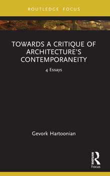 Paperback Towards a Critique of Architecture's Contemporaneity: 4 Essays Book