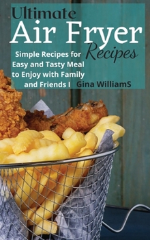 Hardcover Ultimate Air Fryer Recipes: Simple Recipes for Easy and Tasty Meal to Enjoy with Family and Friends Book