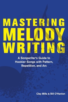 Paperback Mastering Melody Writing: A Songwriter's Guide to Hookier Songs with Pattern, Repetition, and ARC Book