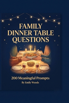Family Dinner Table Questions: 200 Meaningful Prompts and Conversation Starters to Connect, Create Memories, and Put Down the Phones