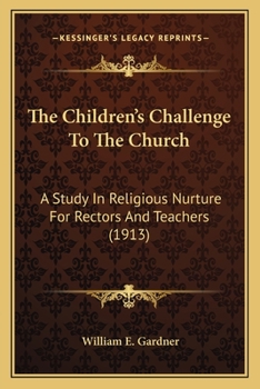The Children's Challenge to the Church: A Study in Religious Nurture for Rectors and Teachers (Classic Reprint)