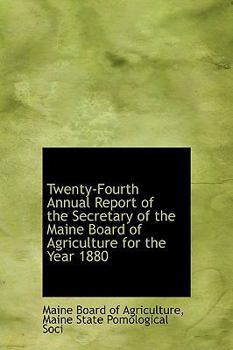 Hardcover Twenty-Fourth Annual Report of the Secretary of the Maine Board of Agriculture for the Year 1880 Book