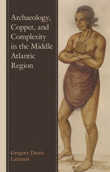 Hardcover Archaeology, Copper, and Complexity in the Middle Atlantic Region Book
