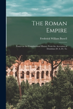 Paperback The Roman Empire: Essays on the Constitutional History From the Accession of Domitian (81 A. D.) To Book