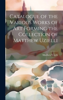 Hardcover Catalogue of the Various Works of Art Forming the Collection of Matthew Uzielli Book