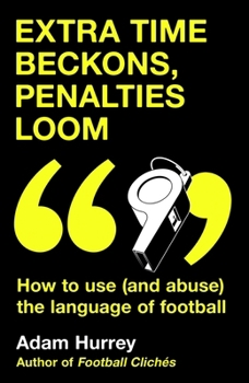 Hardcover Extra Time Beckons, Penalties Loom: How to (and Abuse) the Language of Football Book