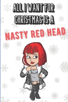 All I Want For Christmas Is A Nasty Red Head: Silly and Fun Adult Naughty Christmas Holiday Style Lined Notebook for Drawing, Sketching and Writing ... Inspired Note Book with Funny Cartoon Cover.