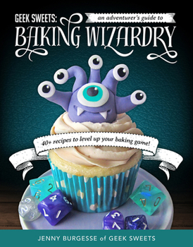 Paperback Geek Sweets: An Adventurer's Guide to the World of Baking Wizardry (Baking Book, Geek Cookbook, Cupcake Decorating, Sprinkles for Baking) Book
