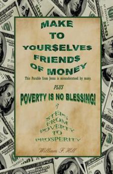 Paperback Make to Yourselves Friends of Money: Poverty Is No Blessing--7 Steps from Poverty to Prosperity Book