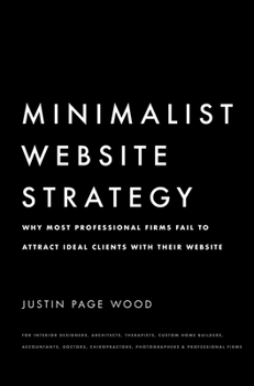 Hardcover Minimalist Website Strategy: Why Most Professional Firms Fail To Attract Ideal Clients With Their Website Book