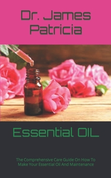 Paperback Essential OIL: The Comprehensive Care Guide On How To Make Your Essential Oil And Maintenance Book