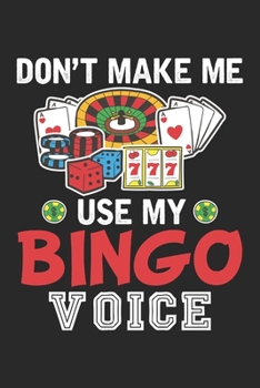 Don't make me use my Bingo Voice: Funny Bingo Player Casino Gambler Bingo Voice  Notebook 6x9 Inches 120 dotted pages for notes, drawings, formulas | Organizer writing book planner diary