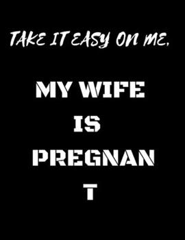 Paperback Take it easy on me, my wife is pregnan t: Pregnancy Planner and Organizer, Diary, notebook Mother and Child, To Do List, Expecting Baby, Week by Week, Book