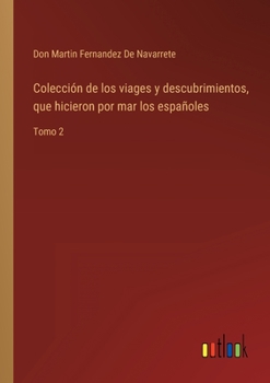 Colecci�n de los viages y descubrimientos, que hicieron por mar los espa�oles: Tomo 2