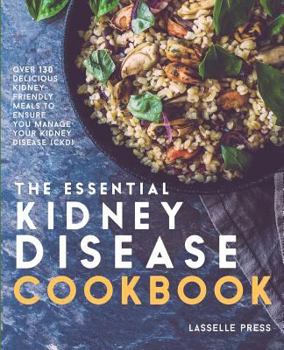 Paperback Essential Kidney Disease Cookbook: 130 Delicious, Kidney-Friendly Meals To Manage Your Kidney Disease (CKD) Book