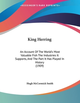 Paperback King Herring: An Account Of The World's Most Valuable Fish The Industries It Supports, And The Part It Has Played In History (1909) Book