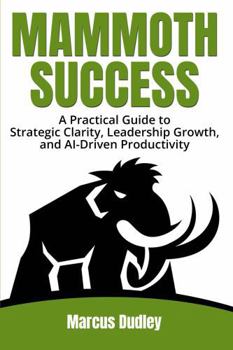 Paperback Mammoth Success: A Practical Guide to Strategic Clarity, Leadership Growth, and AI-Driven Productivity Book