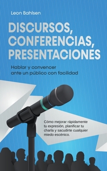 Paperback Discursos, conferencias, presentaciones: Hablar y convencer ante un público con facilidad - Cómo mejorar rápidamente tu expresión, planificar tu charl [Spanish] Book