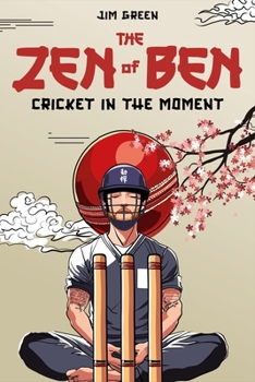 The Zen of Ben: Cricket in the Moment