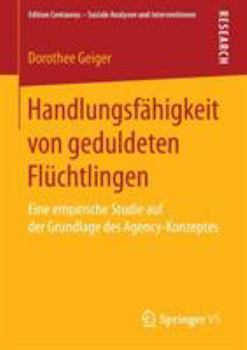 Paperback Handlungsfähigkeit Von Geduldeten Flüchtlingen: Eine Empirische Studie Auf Der Grundlage Des Agency-Konzeptes [German] Book