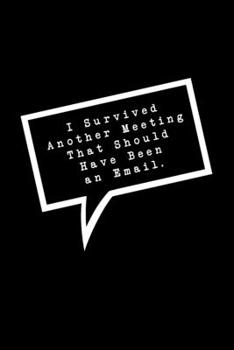 Paperback I Survived Another Meeting That Should Have Been an Email.: Lined Notebook: Funny Office Gift, Journal for Sarcastic Coworker, Boss or Manager Book