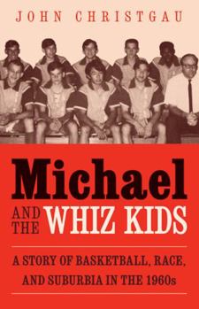 Paperback Michael and the Whiz Kids: A Story of Basketball, Race, and Suburbia in the 1960s Book