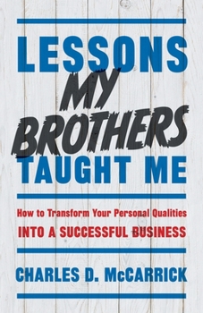 Paperback Lessons My Brothers Taught Me: How to Transform Your Personal Qualities Into A Successful Business Book