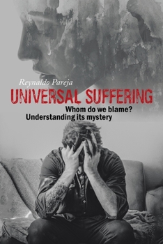 Paperback Universal Suffering: Whom Do We Blame? Understanding Its Mystery Book