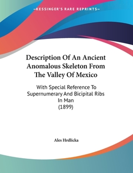 Paperback Description Of An Ancient Anomalous Skeleton From The Valley Of Mexico: With Special Reference To Supernumerary And Bicipital Ribs In Man (1899) Book