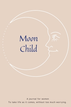 Paperback Moon Child: A reminder journal for women To take life as it comes, without too much worrying.-165 pages-6x9 inches- Book