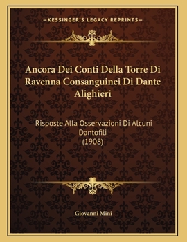 Ancora Dei Conti Della Torre Di Ravenna Consanguinei Di Dante Alighieri: Risposte Alla Osservazioni Di Alcuni Dantofili (1908)