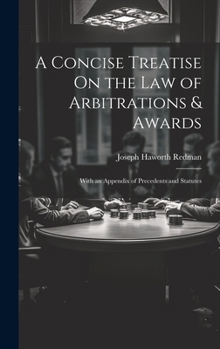 Hardcover A Concise Treatise On the Law of Arbitrations & Awards: With an Appendix of Precedents and Statutes Book