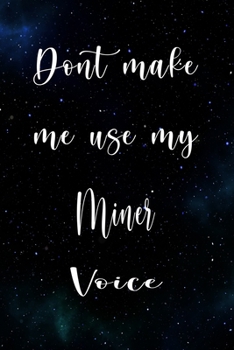 Paperback Don't Make Me Use My Miner Voice: The perfect gift for the professional in your life - Funny 119 page lined journal! Book
