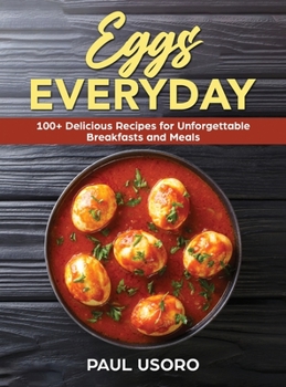 Eggs Everyday: 100+ Delicious Recipes for Unforgettable Breakfasts and Meals